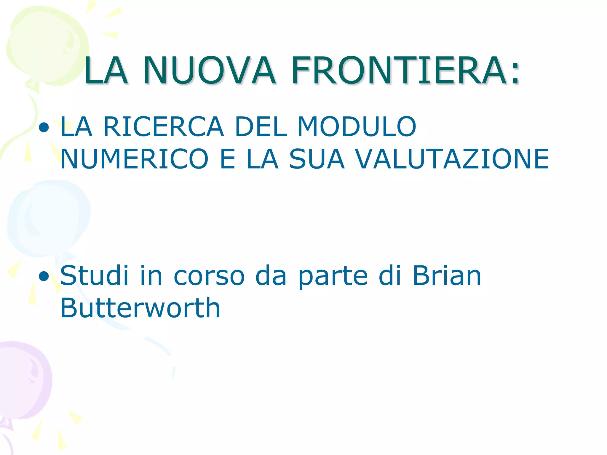 LA NUOVA FRONTIERA:
• LA RICERCA DEL MODULO
NUMERICO E LA SUA VALUTAZIONE
• Studi in corso da parte di Brian
Butterworth
 