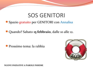 SOS GENITORI
Spazio gratuito per GENITORI con Annalisa
Quando? Sabato 15 febbraio, dalle 10 alle 12.

Prossimo tema: la rabbia

NUOVE INIZIATIVE A PAROLE INSIEME

 