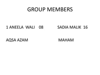 GROUP MEMBERS
1 ANEELA WALI 08 SADIA MALIK 16
AQSA AZAM MAHAM
 