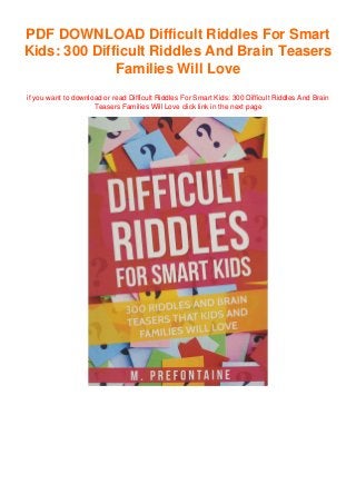PDF DOWNLOAD Difficult Riddles For Smart
Kids: 300 Difficult Riddles And Brain Teasers
Families Will Love
if you want to download or read Difficult Riddles For Smart Kids: 300 Difficult Riddles And Brain
Teasers Families Will Love click link in the next page
 