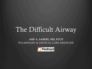 The Difficult Airway
     ASIF A. SABERI, MD, FCCP
PULMONARY & CRITICAL CARE MEDICINE
 