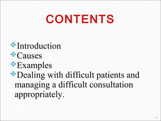 Introduction
Causes
Examples
Dealing with difficult patients and
managing a difficult consultation
appropriately.
2
CONTENTS
 