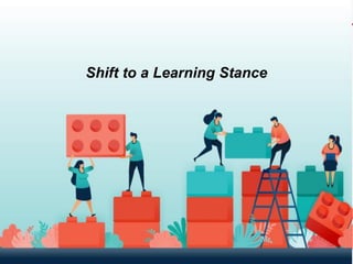 Shift to a Learning Stance
 