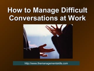 How to Manage Difficult Conversations at Work http://www.themanagementskills.com 