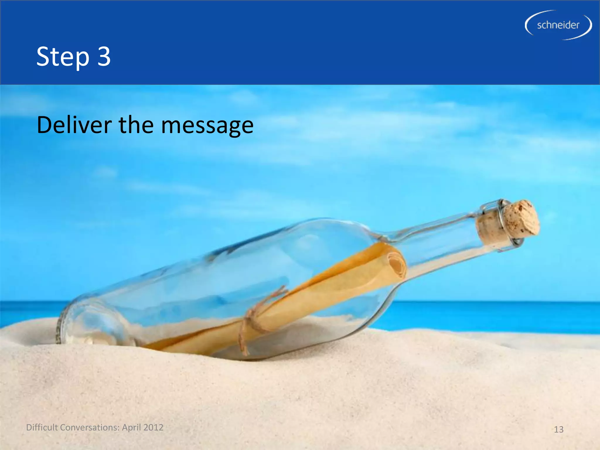 Step 3

  Deliver the message




Difficult Conversations: April 2012   13
 