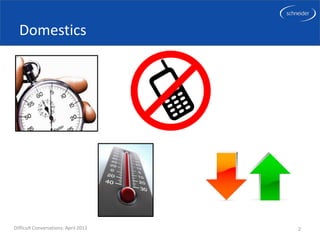 Domestics




Difficult Conversations: April 2012   2
 