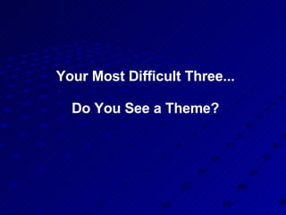 Your Most Difficult Three... Do You See a Theme? 