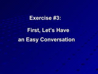 Exercise #3:  First, Let’s Have  an Easy Conversation   