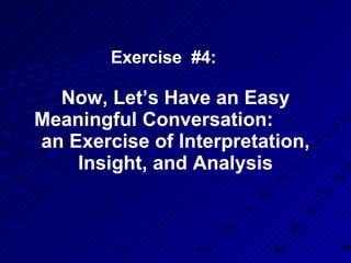 Exercise  #4:  Now, Let’s Have an Easy Meaningful Conversation:  an Exercise of Interpretation, Insight, and Analysis 