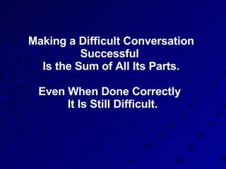 Making a Difficult Conversation Successful  Is the Sum of All Its Parts. Even When Done Correctly   It Is Still Difficult. 
