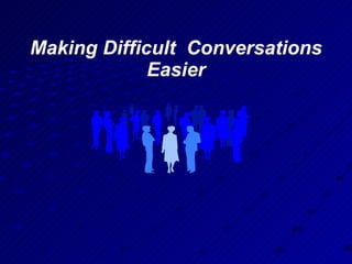 Making Difficult  Conversations Easier 