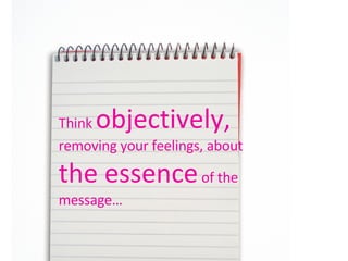 Think  objectively,  removing your feelings, about  the essence  of the message… 