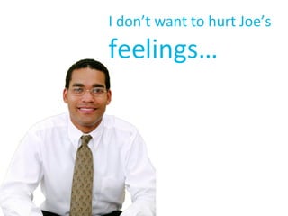 I don’t want to hurt Joe’s   feelings… 