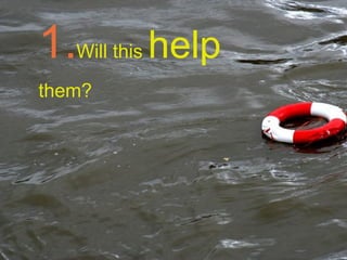 1. Will this  help them? 