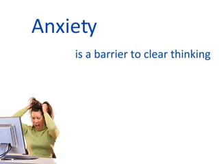 Anxiety   is a barrier to clear thinking 