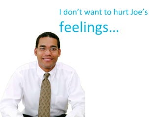 I don’t want to hurt Joe’s   feelings… 