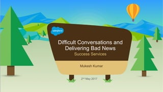 Mukesh Kumar
2nd May 2017
Difficult Conversations and
Delivering Bad News
Success Services
 