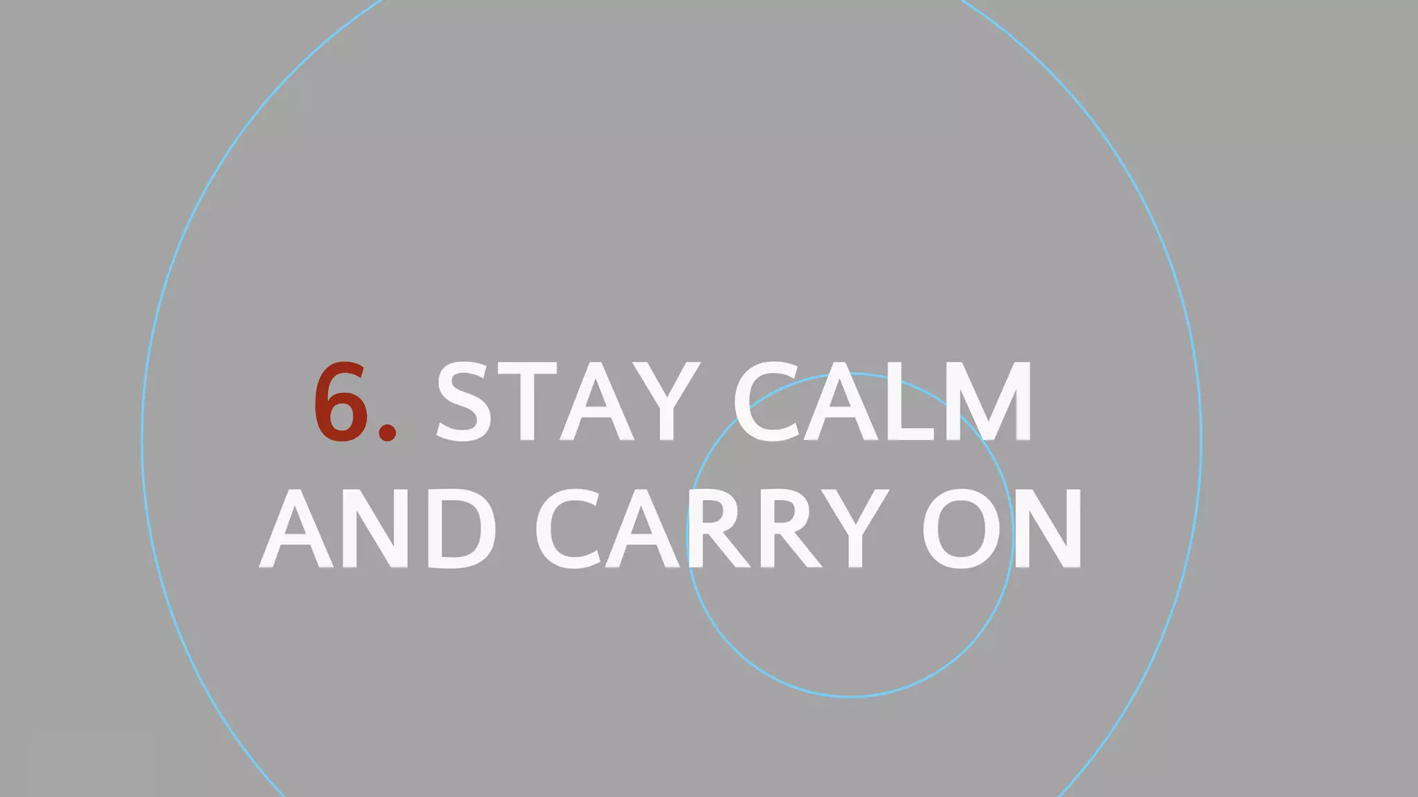 Neal Creative ©
6. STAY CALM
AND CARRY ON
 