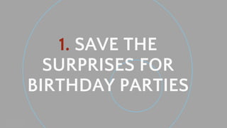 Neal Creative ©
1. SAVE THE
SURPRISES FOR
BIRTHDAY PARTIES
 