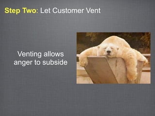 Step Two: Let Customer Vent




   Venting allows
  anger to subside
 