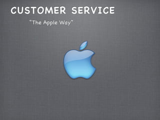 CUSTOMER SERVICE
  “The Apple Way”
 