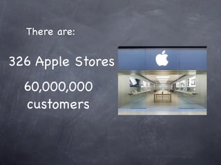 There are:


326 Apple Stores
  60,000,000
  customers
 