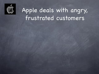 Apple deals with angry,
 frustrated customers
 