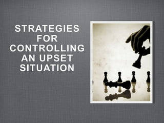 STRATEGIES
     FOR
CONTROLLING
  AN UPSET
  SITUATION
 