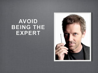 AVOID
BEING THE
 EXPERT
 