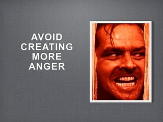AVOID
CREATING
  MORE
 ANGER
 