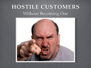 HOSTILE CUSTOMERS
  Without Becoming One
 