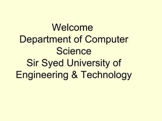 Welcome
Department of Computer
Science
Sir Syed University of
Engineering & Technology
 