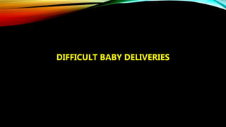 DIFFICULT BABY DELIVERIES
 