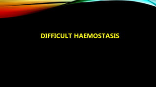 DIFFICULT HAEMOSTASIS
 