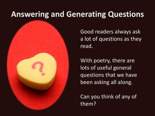Answering and Generating Questions
                 Good readers always ask
                 a lot of questions as they
                 read.

                 With poetry, there are
                 lots of useful general
                 questions that we have
                 been asking all along.

                 Can you think of any of
                 them?
 