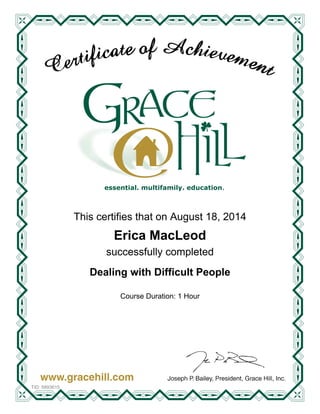 essential. multifamily. education
This certifies that on August 18, 2014
Course Duration: 1 Hour
Erica MacLeod
successfully completed
Dealing with Difficult People
TID: 5893615
 