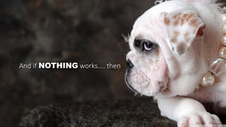 And if NOTHING works.... then
 