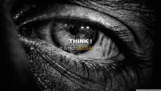 THINK !
It is not ILLEGAL yet
 