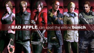 A BAD APPLE can spoil the entire bunch
 