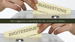 Very suggestive in deciding the role and job for others
 