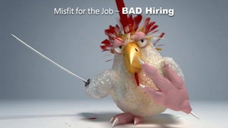 Misfit for the Job – BAD Hiring
 