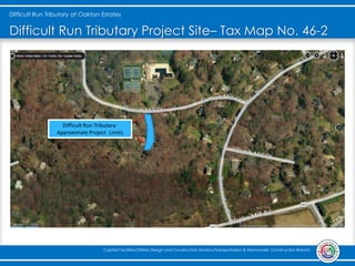 Difficult Run Tributary at Oakton Estates
Capital Facilities/Utilities Design and Construction Division/Transportation & Stormwater Construction Branch
Difficult Run Tributary Project Site– Tax Map No. 46-2
Difficult Run Tributary-
Approximate Project Limits
 