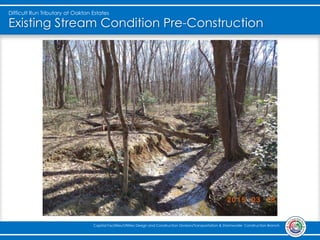 Difficult Run Tributary at Oakton Estates
Capital Facilities/Utilities Design and Construction Division/Transportation & Stormwater Construction Branch
Existing Stream Condition Pre-Construction
 