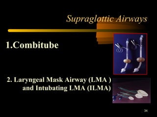 Supraglottic Airways
34
1.Combitube
2. Laryngeal Mask Airway (LMA )
and Intubating LMA (ILMA)
 