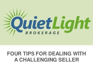 FOUR TIPS FOR DEALING WITH
A CHALLENGING SELLER
1
 