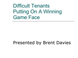 Difficult Tenants  Putting On A Winning Game Face Presented by Brent Davies 