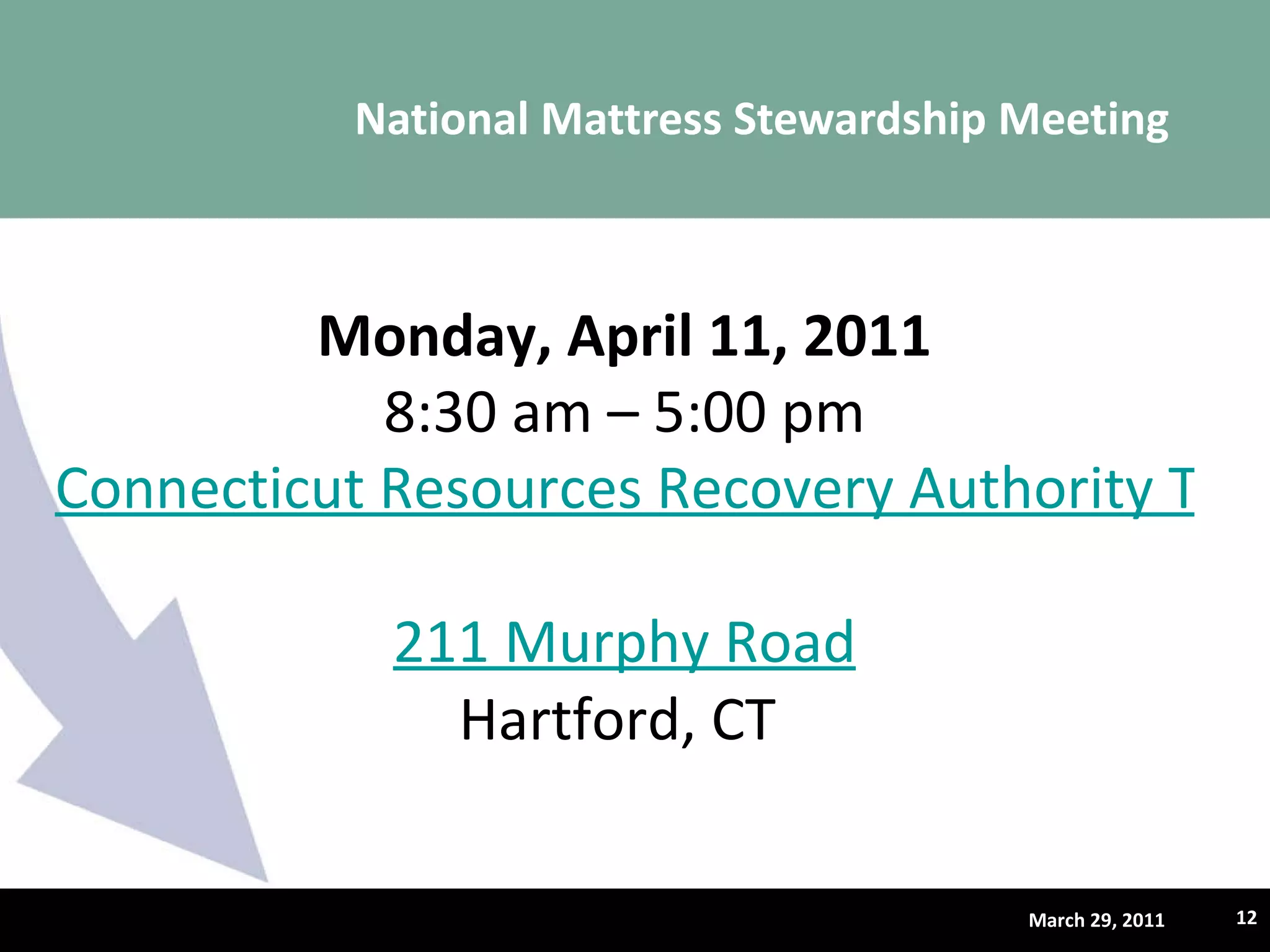National Mattress Stewardship Meeting  March 29, 2011 Monday, April 11, 2011 8:30 am – 5:00 pm Connecticut Resources Recovery Authority Trash Museum 211 Murphy Road Hartford, CT  