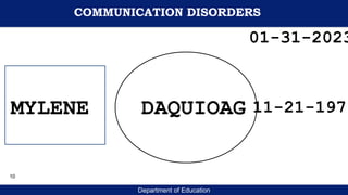 Department of Education
MYLENE DAQUIOAG
01-31-2023
11-21-1979
COMMUNICATION DISORDERS
10
 