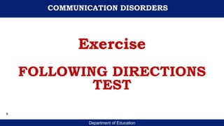 Department of Education
Exercise
FOLLOWING DIRECTIONS
TEST
COMMUNICATION DISORDERS
9
 