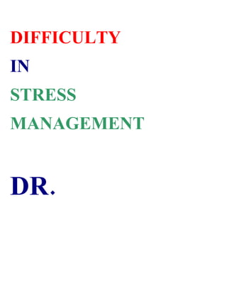 DIFFICULTY
IN
STRESS
MANAGEMENT


DR.
 